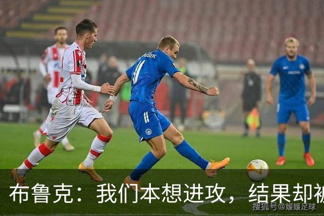 布鲁克：我们本想进攻，结果却被巴萨的才华带得退缩